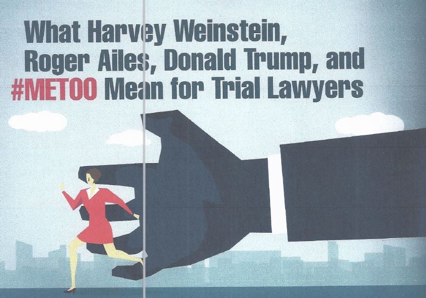 What Harvey Weinstein, Roger Ailes, Donald Trump, and #METOO mean for Trial Lawyers